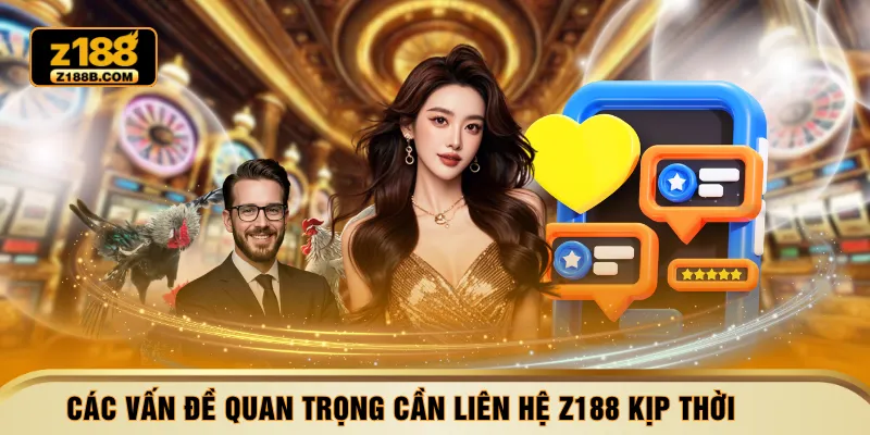 Các vấn đề quan trọng cần liên hệ Z188 kịp thời