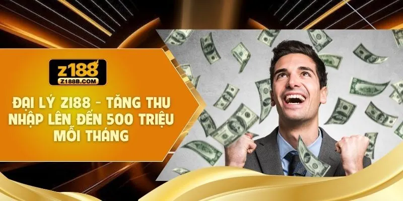 Đại Lý Z188 -Tăng Thu Nhập Lên Đến 500 Triệu Mỗi Tháng