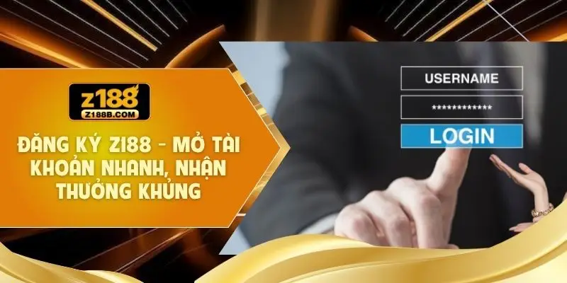 Đăng Ký Z188 - Mở Tài Khoản Nhanh, Nhận Thưởng Khủng