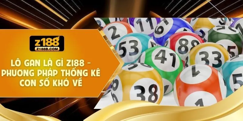 Lô Gan Là Gì Z188 - Phương Pháp Thống Kê Con Số Khó Về