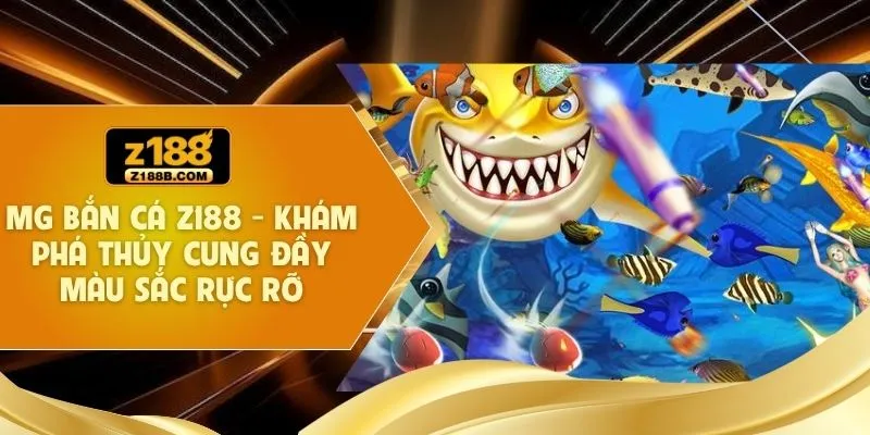 MG Bắn Cá Z188 - Khám Phá Thủy Cung Đầy Màu Sắc Rực Rỡ