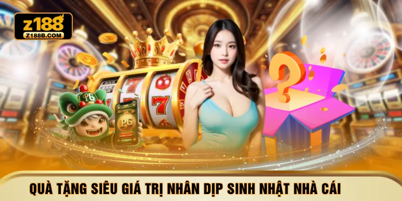 Quà tặng siêu giá trị nhân dịp sinh nhật nhà cái