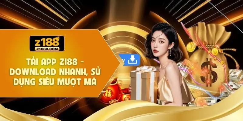 Tải App Z188 -  Download Nhanh, Sử Dụng Siêu Mượt Mà